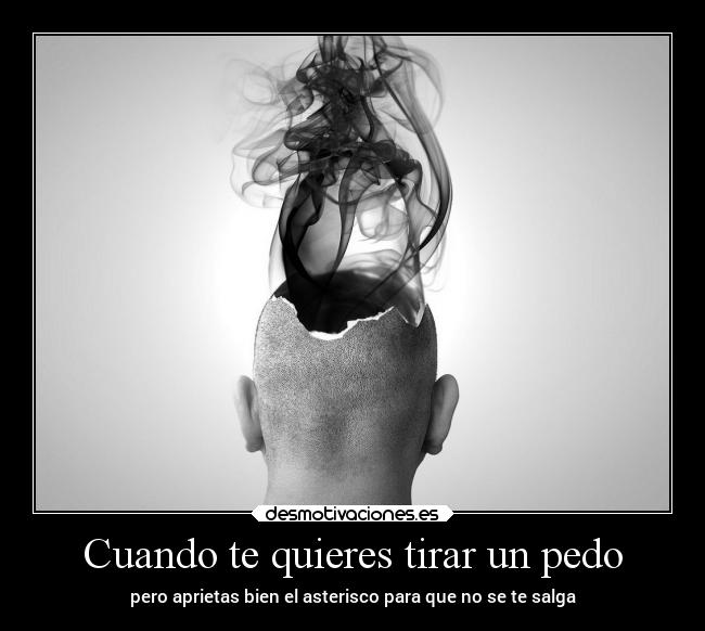 Cuando te quieres tirar un pedo -