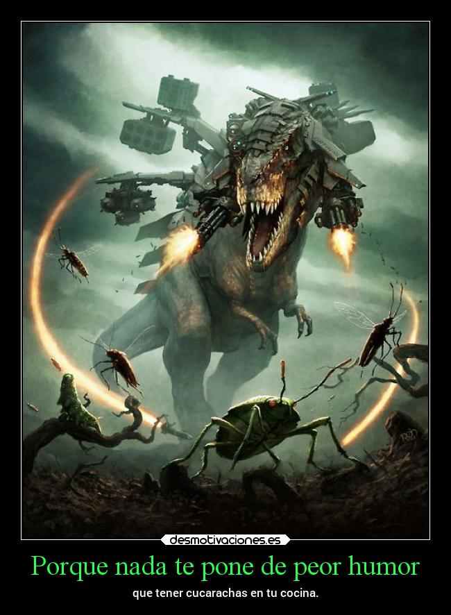 carteles humor humor mecha trex cucaracha cocina bestia desmotivaciones