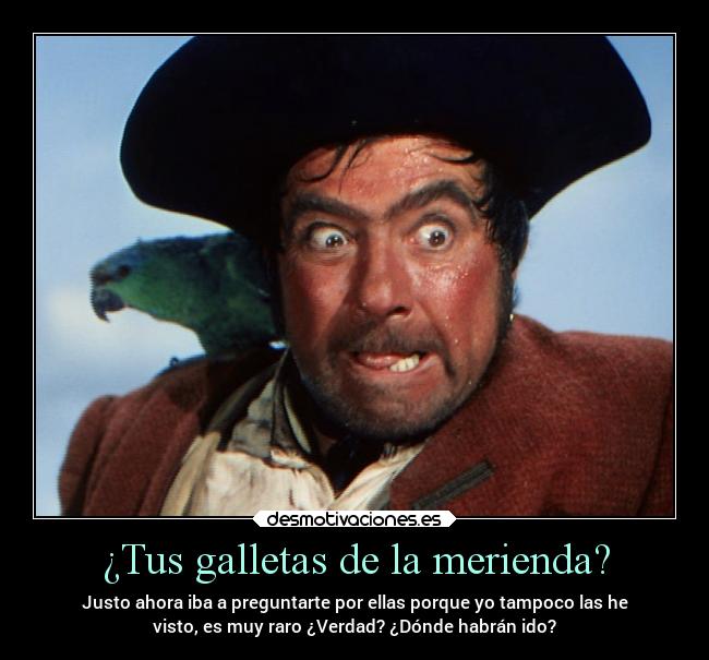 ¿Tus galletas de la merienda? -