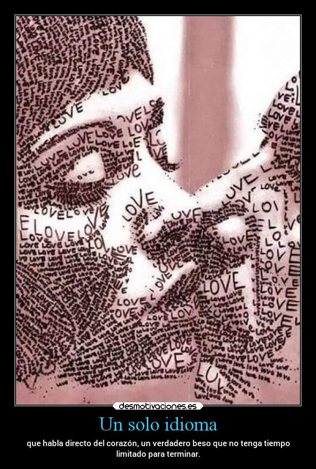 Un solo idioma - que habla directo del corazón, un verdadero beso que no tenga tiempo
limitado para terminar.