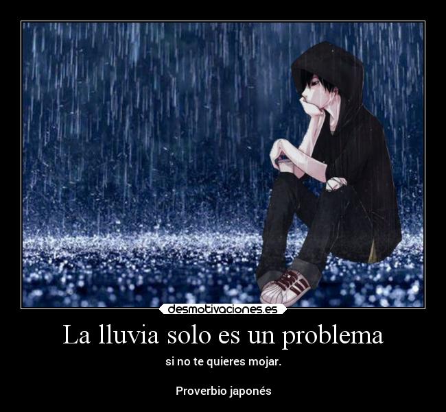 La lluvia solo es un problema - si no te quieres mojar.

Proverbio japonés