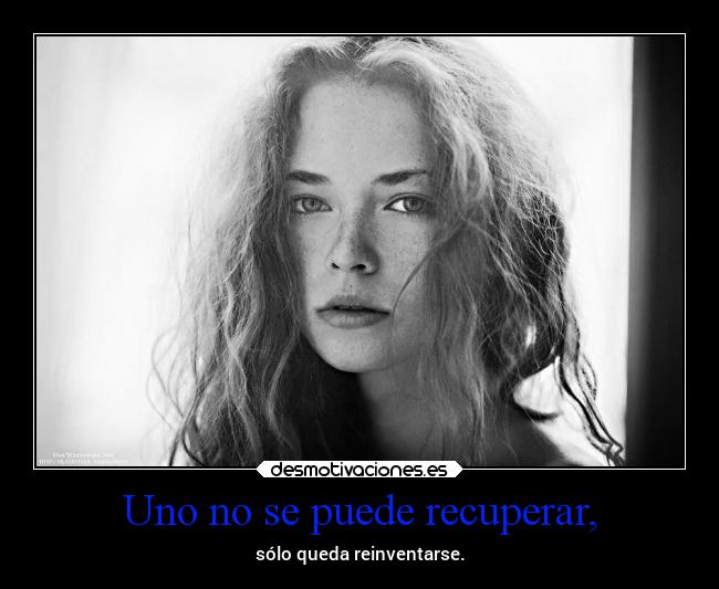 Uno no se puede recuperar, -