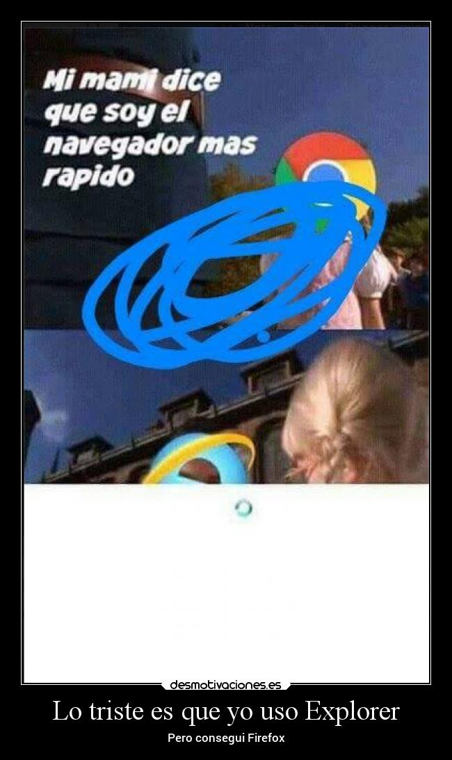 Lo triste es que yo uso Explorer - 