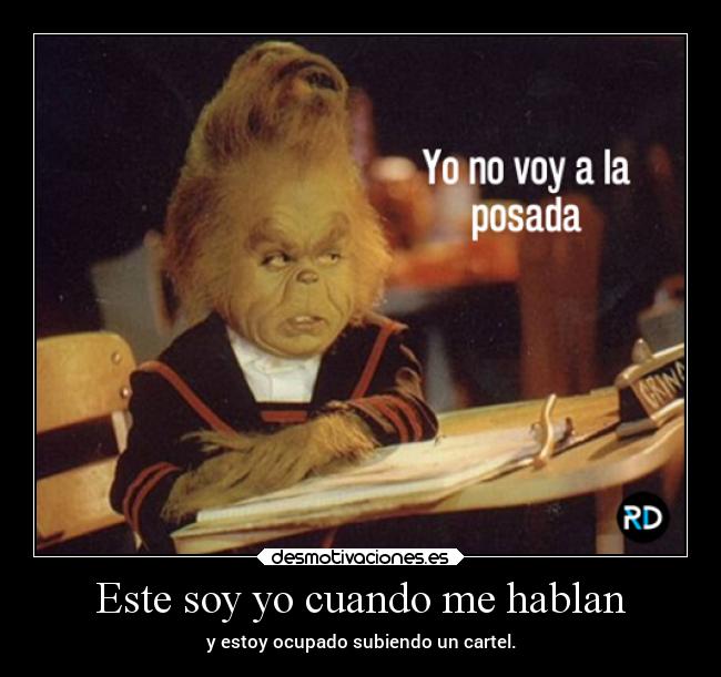 Este soy yo cuando me hablan - y estoy ocupado subiendo un cartel.