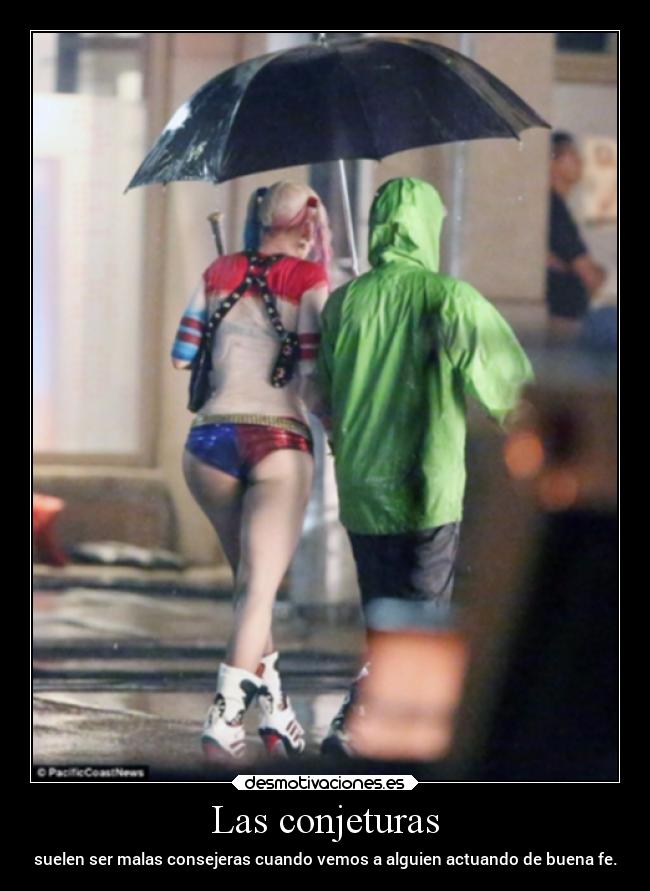 Las conjeturas - suelen ser malas consejeras cuando vemos a alguien actuando de buena fe.