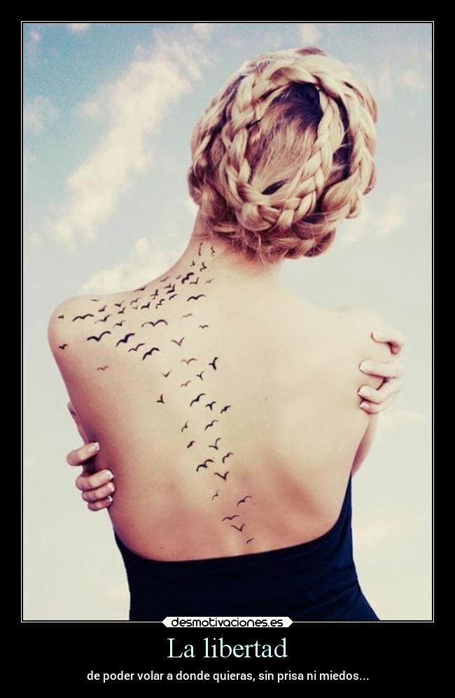 La libertad - de poder volar a donde quieras, sin prisa ni miedos...