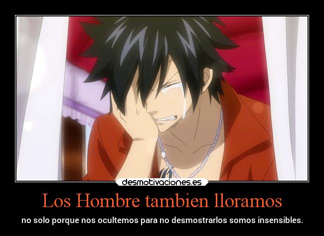 Los Hombre tambien lloramos - no solo porque nos ocultemos para no desmostrarlos somos insensibles.
