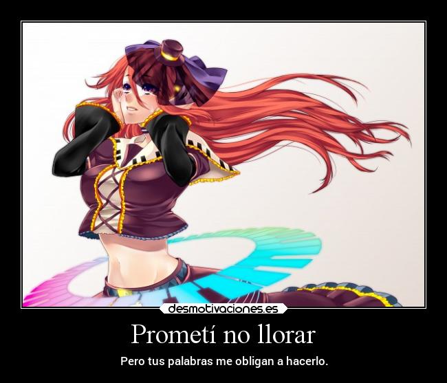 Prometí no llorar - Pero tus palabras me obligan a hacerlo.