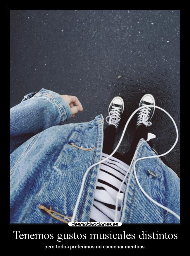 Tenemos gustos musicales distintos - pero todos preferimos no escuchar mentiras.