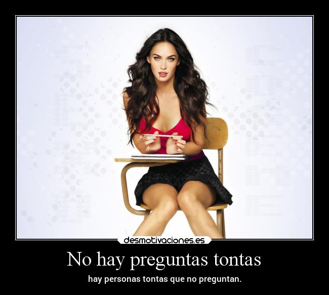 No hay preguntas tontas - hay personas tontas que no preguntan.