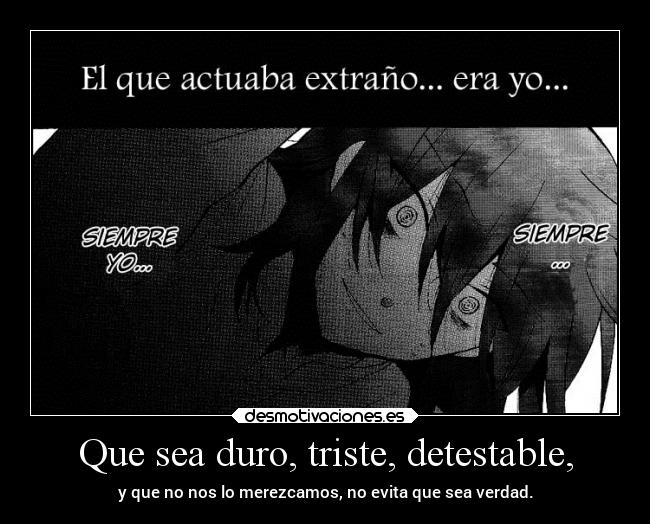 Que sea duro, triste, detestable, -
