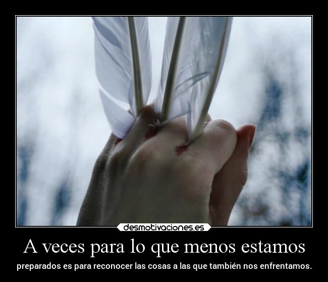 A veces para lo que menos estamos -