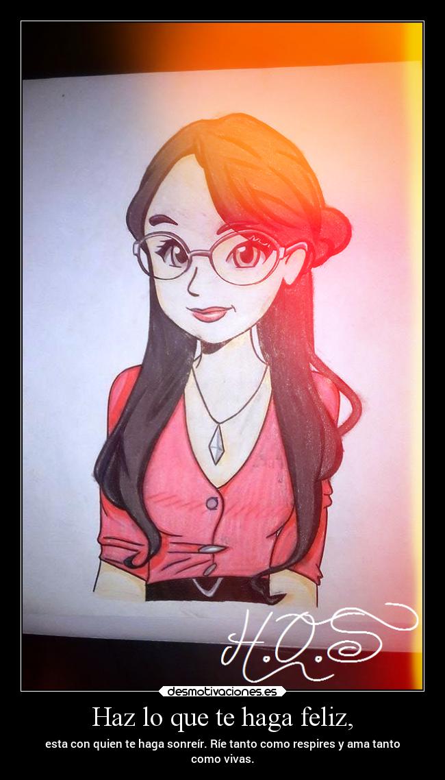 Haz lo que te haga feliz, -