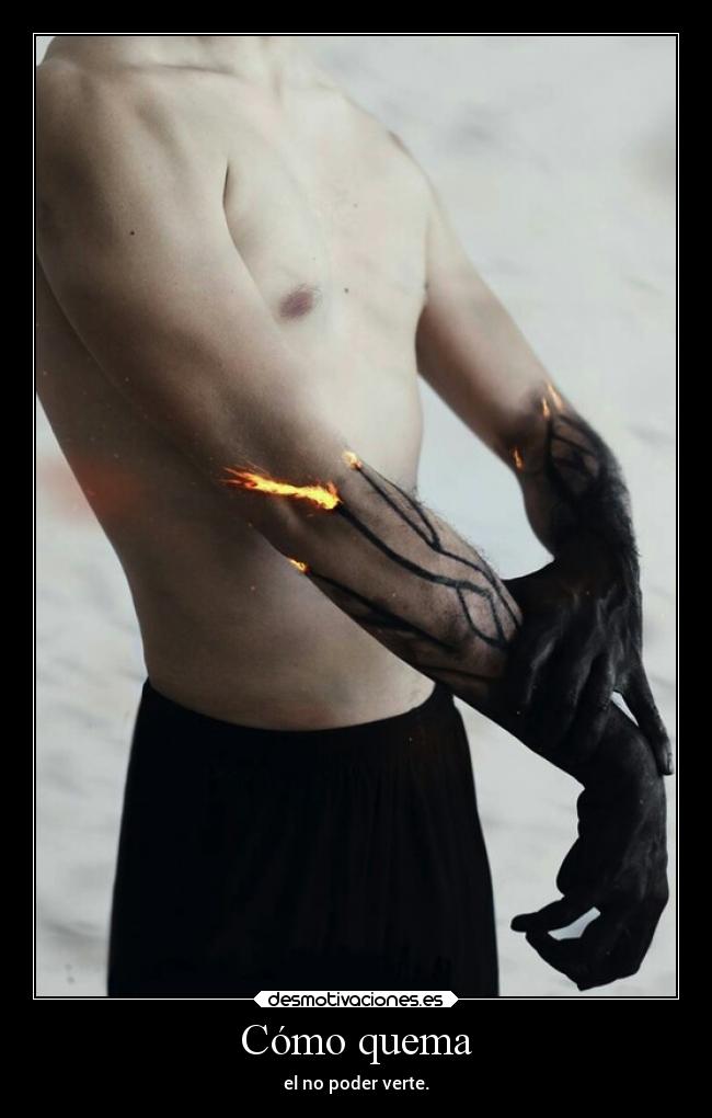 Cómo quema - el no poder verte.