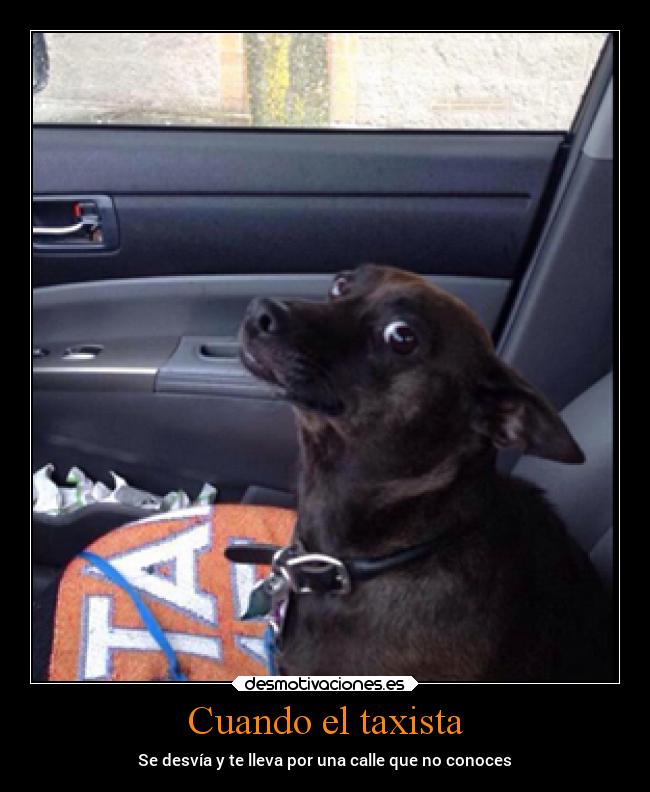 Cuando el taxista - Se desvía y te lleva por una calle que no conoces