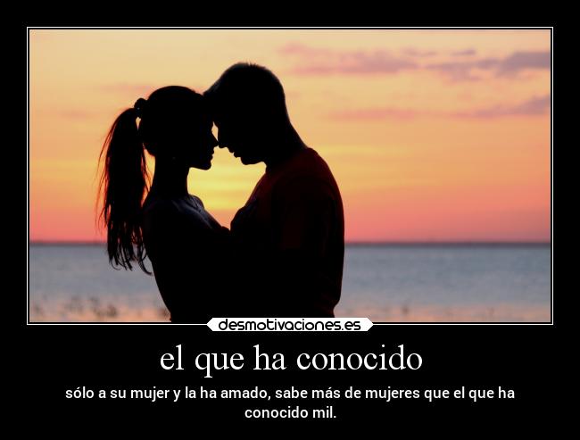 el que ha conocido -