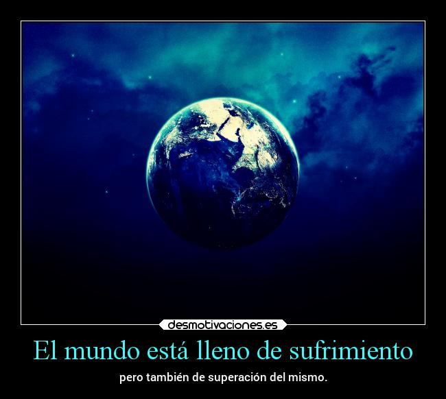 El mundo está lleno de sufrimiento - 