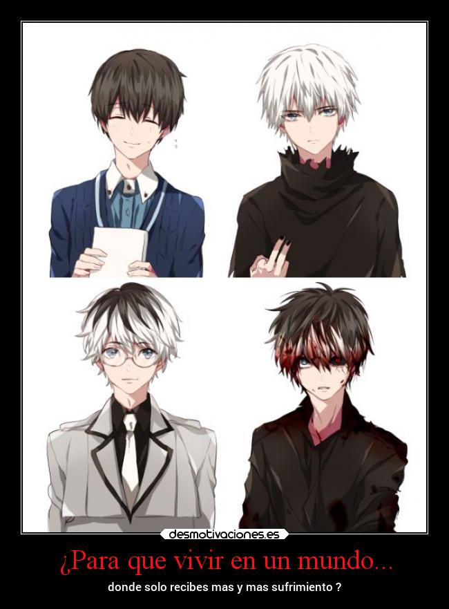 ¿Para que vivir en un mundo... - donde solo recibes mas y mas sufrimiento ?
