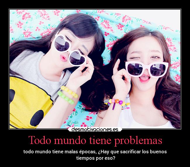 Todo mundo tiene problemas -