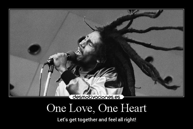 One Love, One Heart - Lets get together and feel all right!