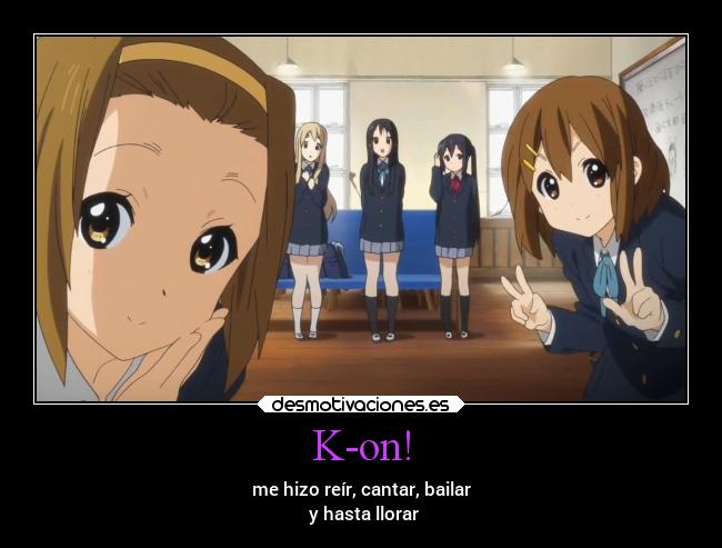 K-on! - me hizo reír, cantar, bailar
y hasta llorar