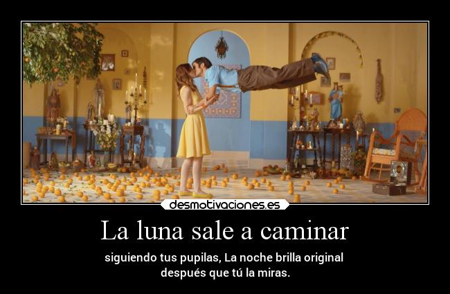 La luna sale a caminar - siguiendo tus pupilas, La noche brilla original 
después que tú la miras.