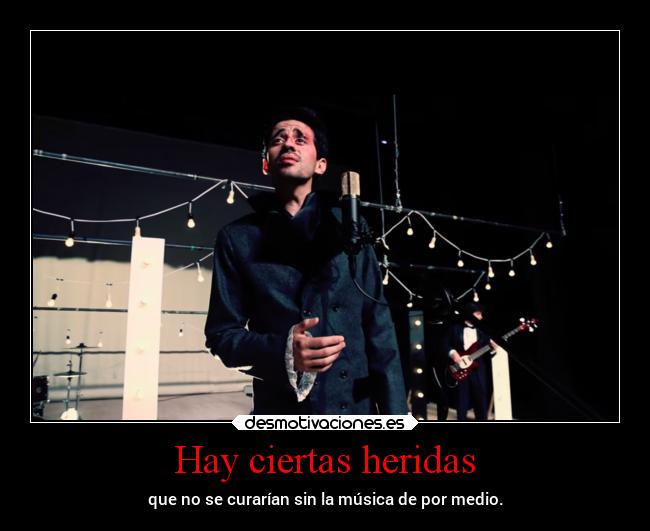 Hay ciertas heridas - que no se curarían sin la música de por medio.