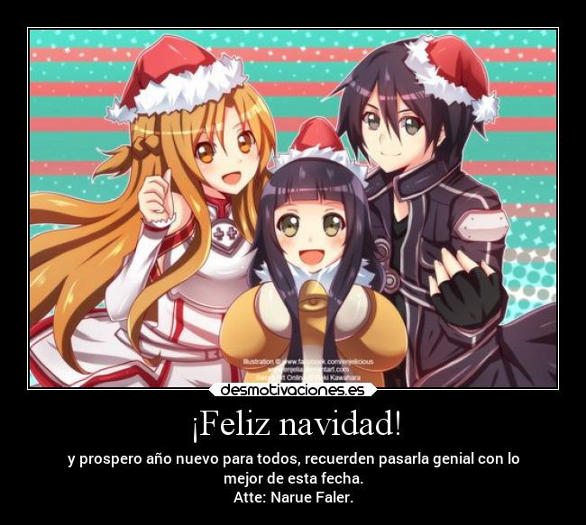 ¡Feliz navidad! - y prospero año nuevo para todos, recuerden pasarla genial con lo
mejor de esta fecha.
Atte: Narue Faler.