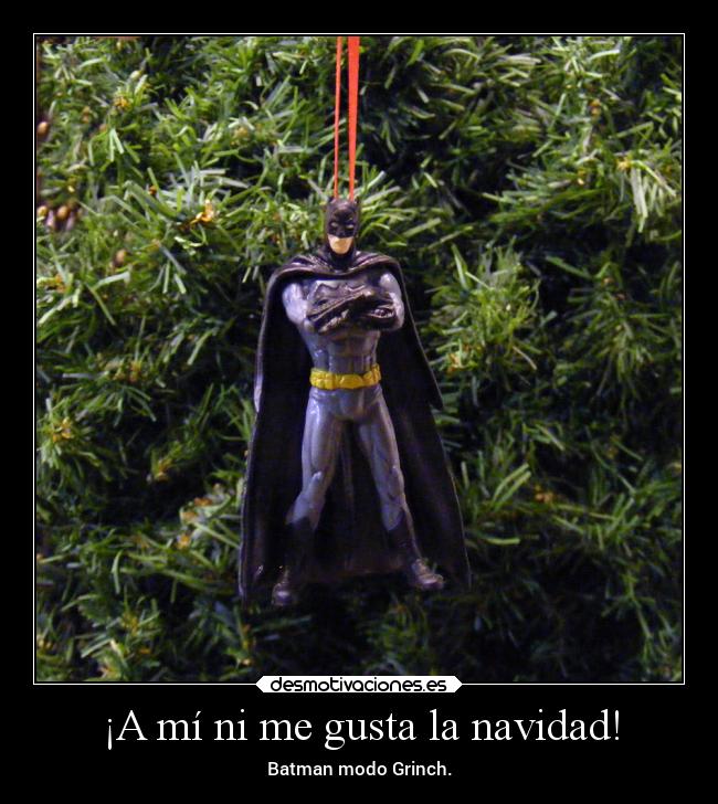 ¡A mí ni me gusta la navidad! - Batman modo Grinch.