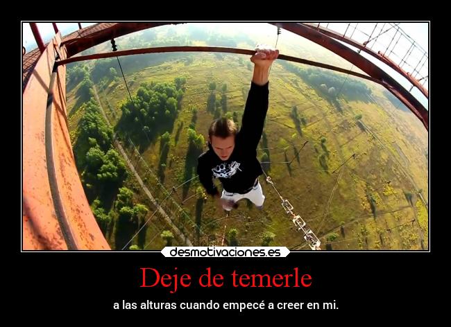 Deje de temerle - a las alturas cuando empecé a creer en mi.