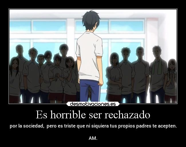 Es horrible ser rechazado -