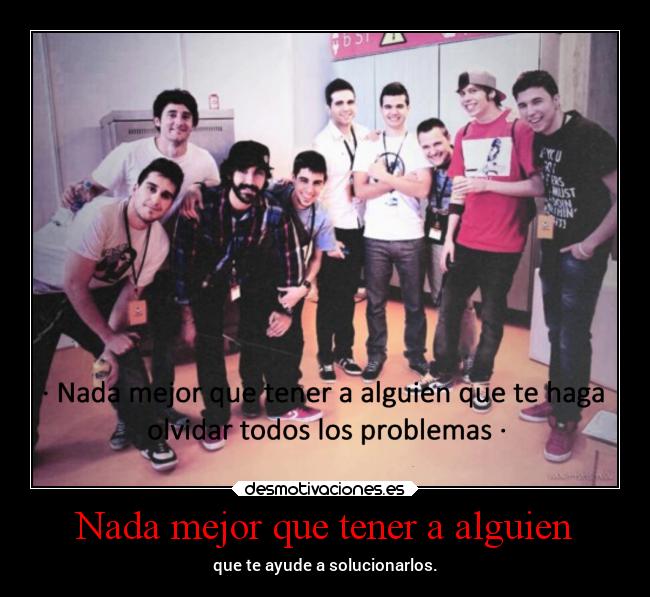 Nada mejor que tener a alguien - que te ayude a solucionarlos.