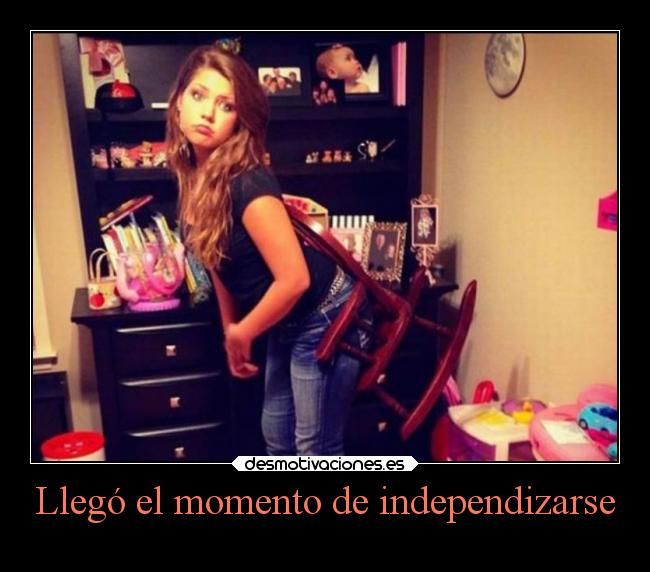 Llegó el momento de independizarse -
