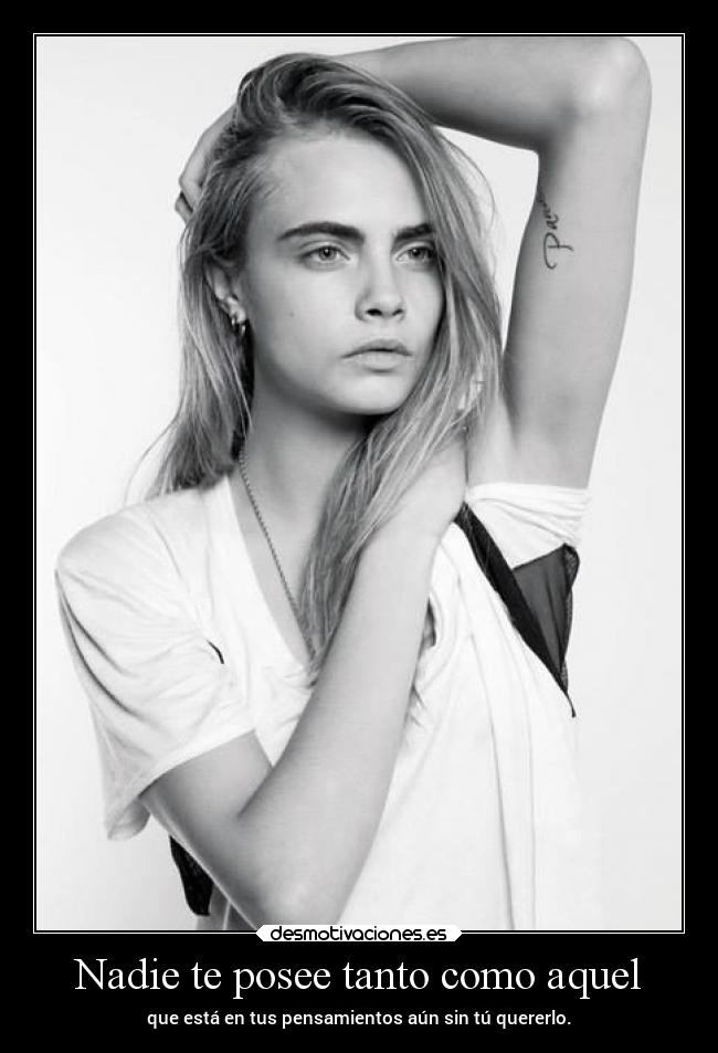 Nadie te posee tanto como aquel - que está en tus pensamientos aún sin tú quererlo.
