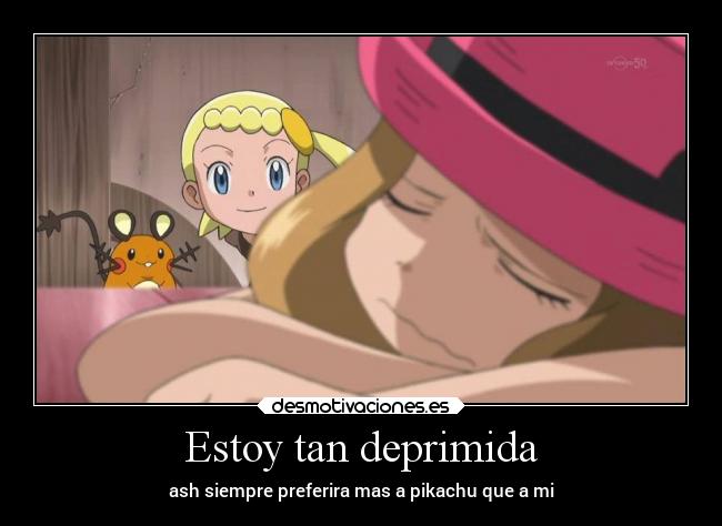 Estoy tan deprimida - ash siempre preferira mas a pikachu que a mi