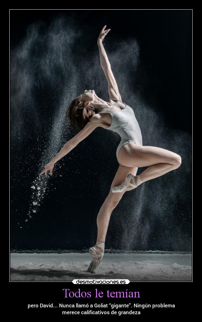 Todos le temían - pero David... Nunca llamó a Goliat “gigante. Ningún problema
merece calificativos de grandeza