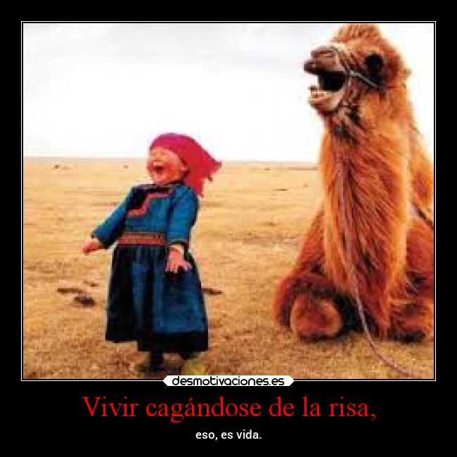 Vivir cagándose de la risa, -