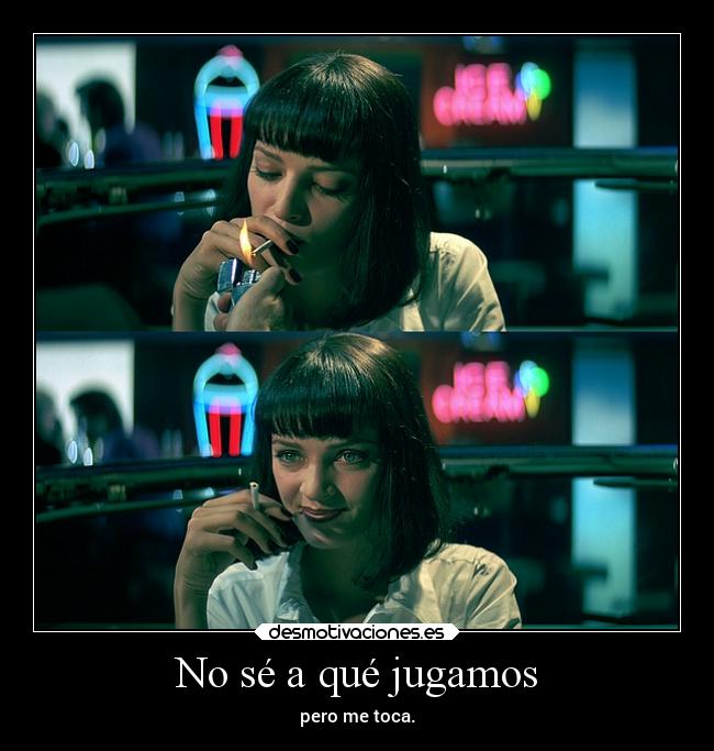 No sé a qué jugamos - pero me toca.