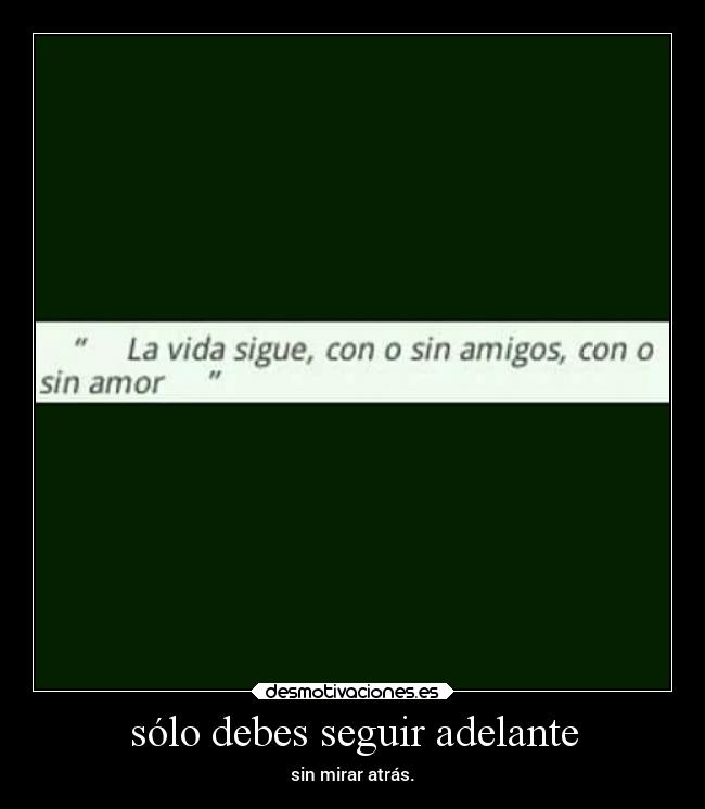 sólo debes seguir adelante - sin mirar atrás.