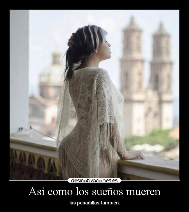 Así como los sueños mueren - las pesadillas también.