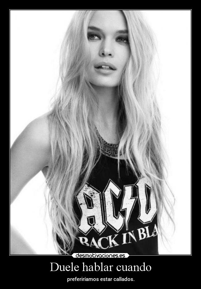 Duele hablar cuando - preferiríamos estar callados.