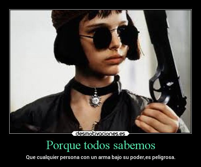 Porque todos sabemos - Que cualquier persona con un arma bajo su poder,es peligrosa.