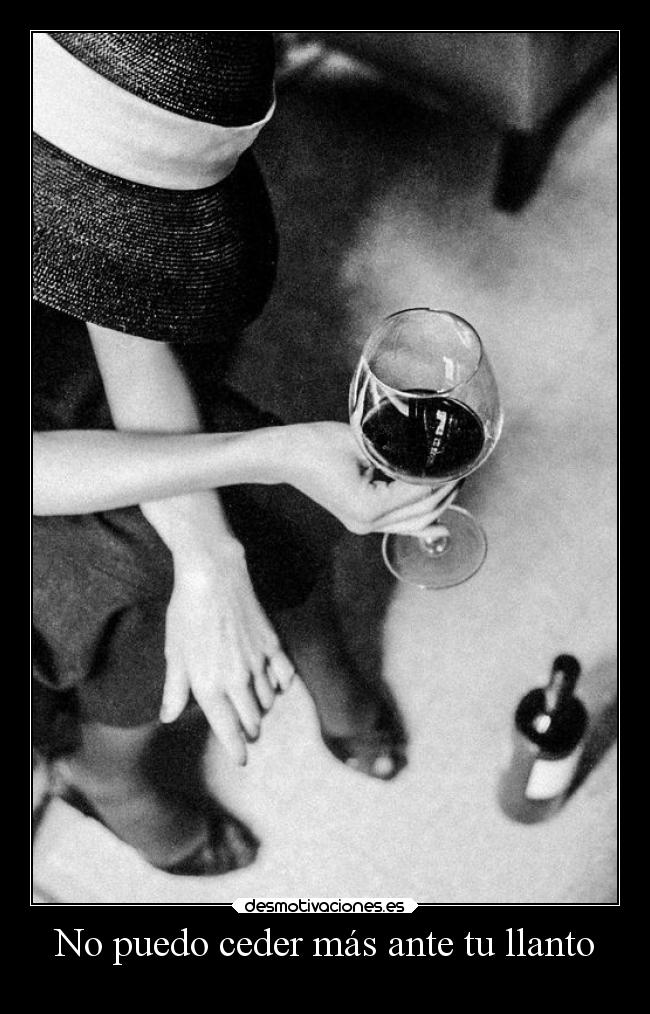 No puedo ceder más ante tu llanto -