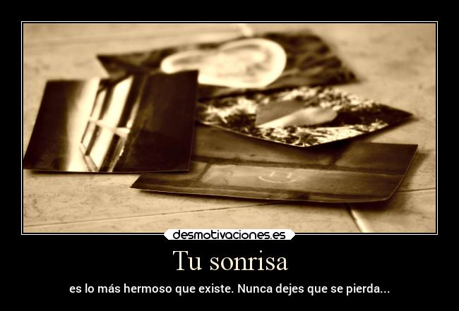 Tu sonrisa - es lo más hermoso que existe. Nunca dejes que se pierda...