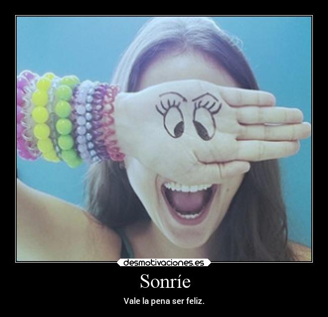 Sonríe - Vale la pena ser feliz.