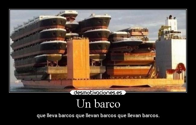 Un barco - que lleva barcos que llevan barcos que llevan barcos.
