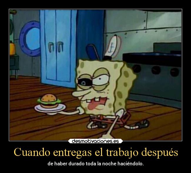 Cuando entregas el trabajo después - 