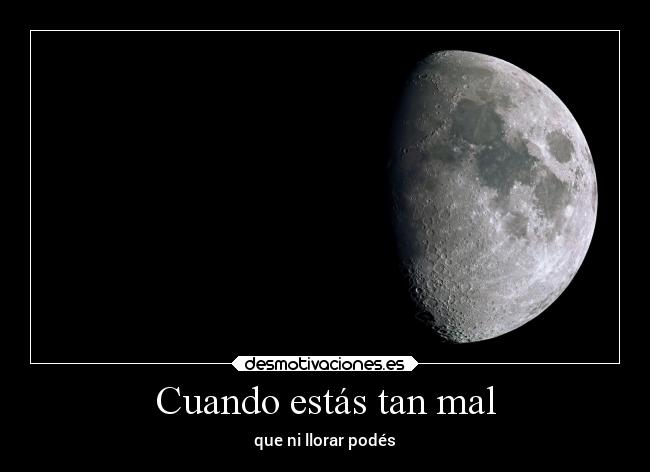 Cuando estás tan mal - que ni llorar podés