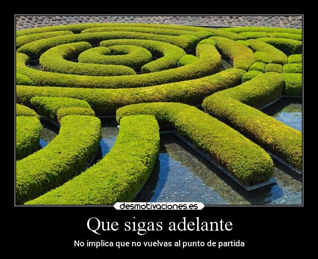 Que sigas adelante - No implica que no vuelvas al punto de partida