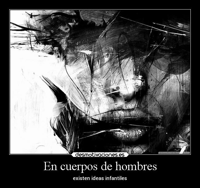 En cuerpos de hombres - existen ideas infantiles